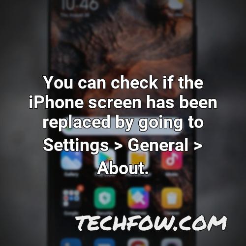 you can check if the iphone screen has been replaced by going to settings general about