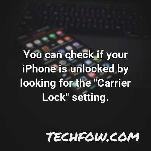 you can check if your iphone is unlocked by looking for the carrier lock setting