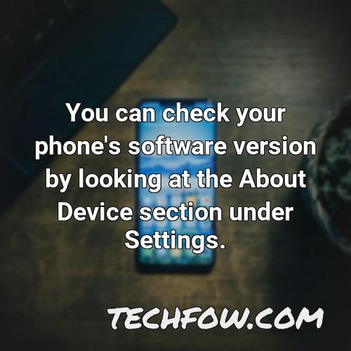 you can check your phone s software version by looking at the about device section under settings