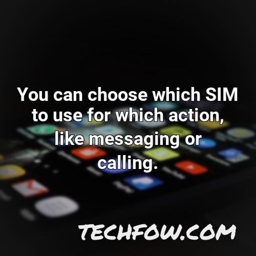 you can choose which sim to use for which action like messaging or calling