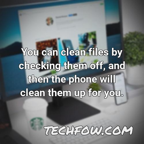you can clean files by checking them off and then the phone will clean them up for you