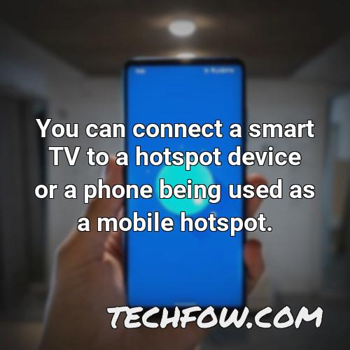 you can connect a smart tv to a hotspot device or a phone being used as a mobile hotspot