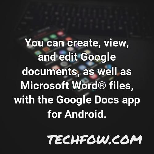 you can create view and edit google documents as well as microsoft word r files with the google docs app for android