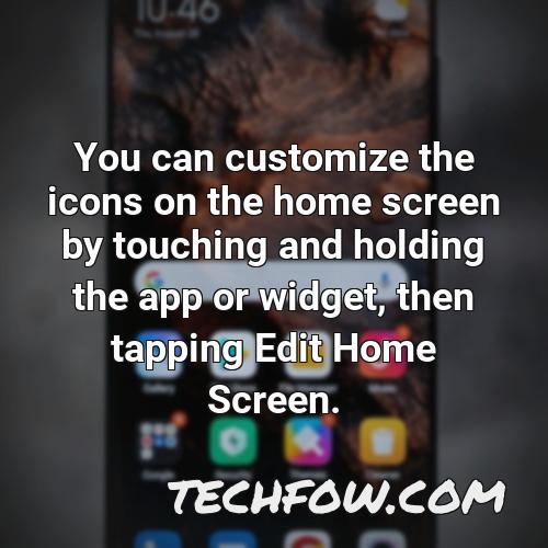 you can customize the icons on the home screen by touching and holding the app or widget then tapping edit home screen