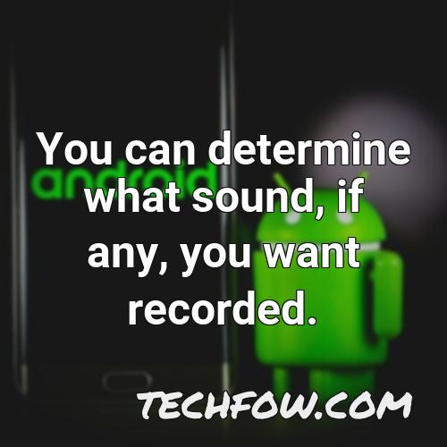 you can determine what sound if any you want recorded