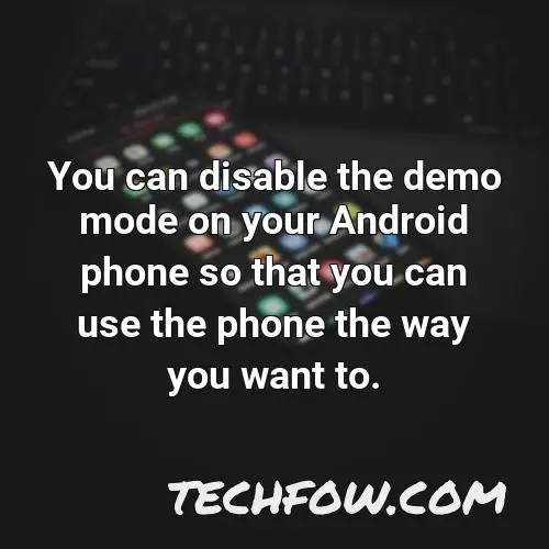 you can disable the demo mode on your android phone so that you can use the phone the way you want to