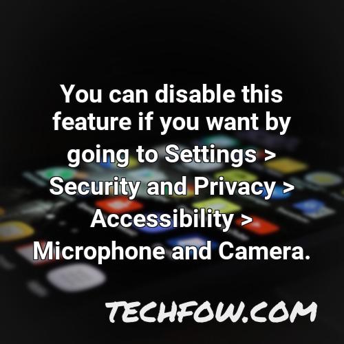you can disable this feature if you want by going to settings security and privacy accessibility microphone and camera