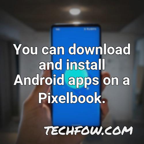 you can download and install android apps on a