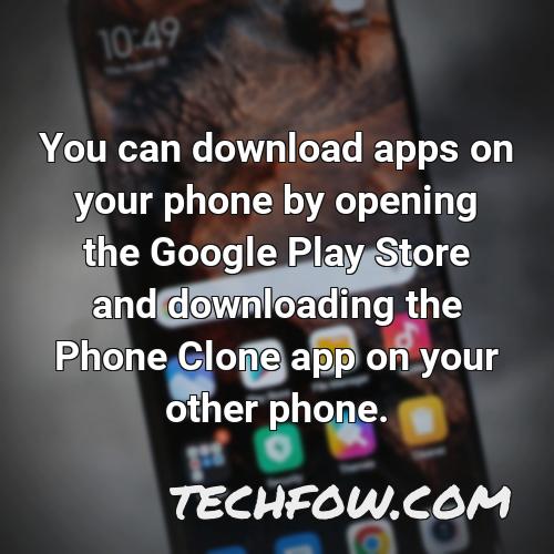 you can download apps on your phone by opening the google play store and downloading the phone clone app on your other phone