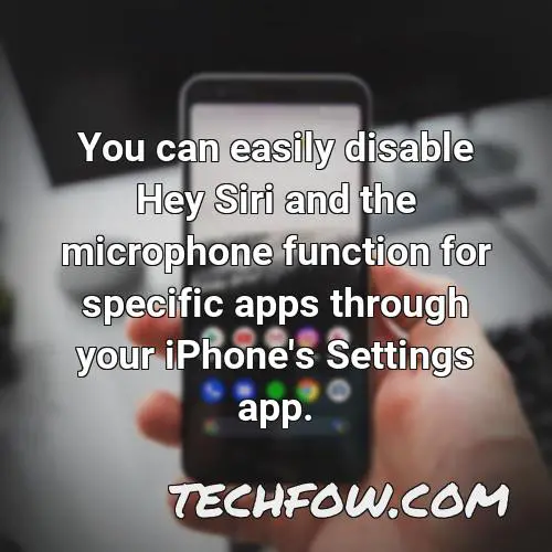 you can easily disable hey siri and the microphone function for specific apps through your iphone s settings app