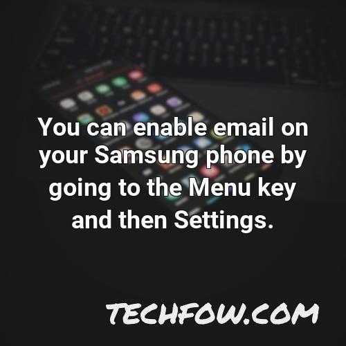 you can enable email on your samsung phone by going to the menu key and then settings