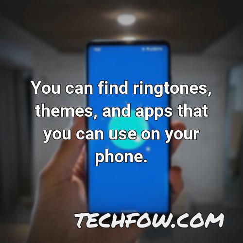 you can find ringtones themes and apps that you can use on your phone