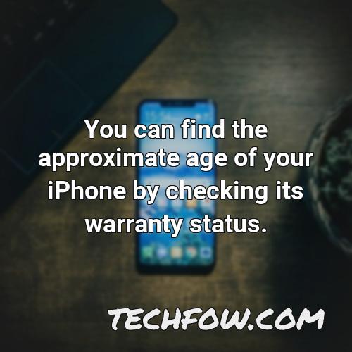 you can find the approximate age of your iphone by checking its warranty status