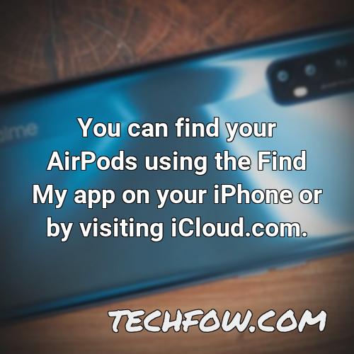 you can find your airpods using the find my app on your iphone or by visiting icloud com