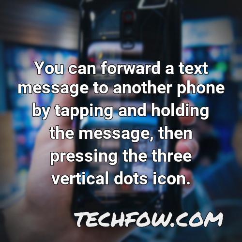 you can forward a text message to another phone by tapping and holding the message then pressing the three vertical dots icon