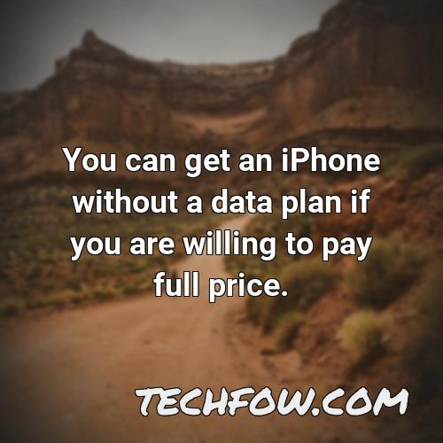 you can get an iphone without a data plan if you are willing to pay full price