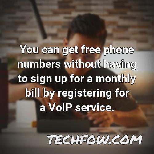 you can get free phone numbers without having to sign up for a monthly bill by registering for a voip service