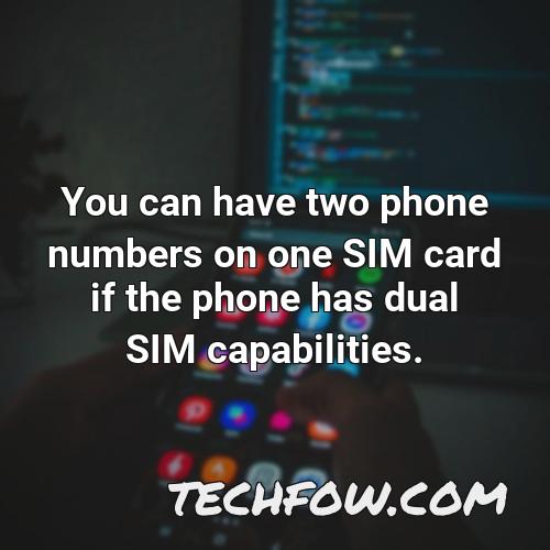 you can have two phone numbers on one sim card if the phone has dual sim capabilities