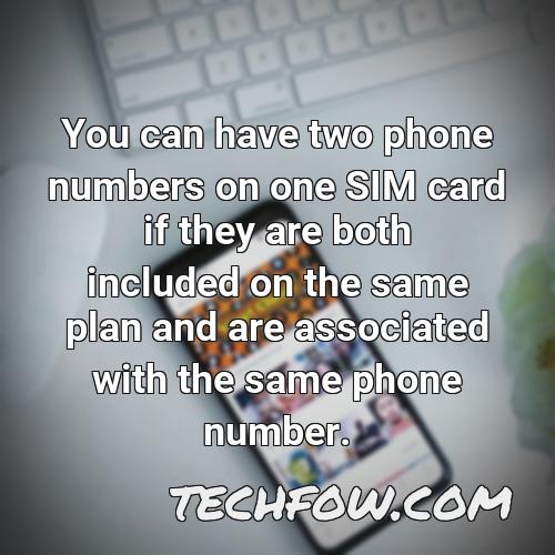 you can have two phone numbers on one sim card if they are both included on the same plan and are associated with the same phone number