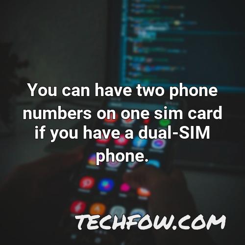 you can have two phone numbers on one sim card if you have a dual sim phone