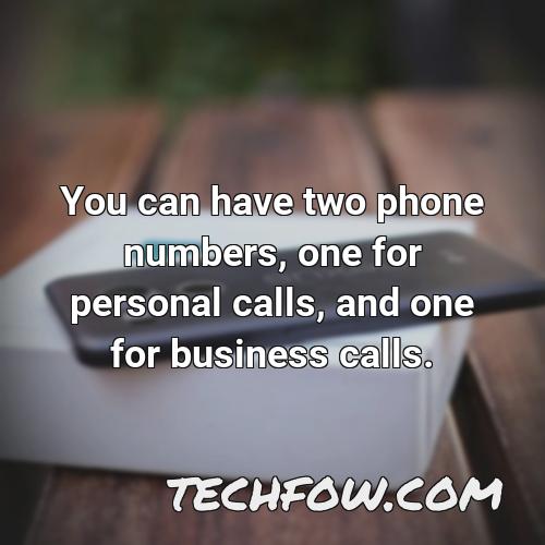 you can have two phone numbers one for personal calls and one for business calls