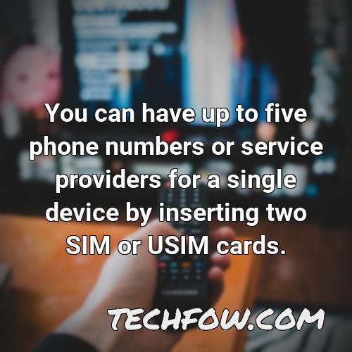 you can have up to five phone numbers or service providers for a single device by inserting two sim or usim cards