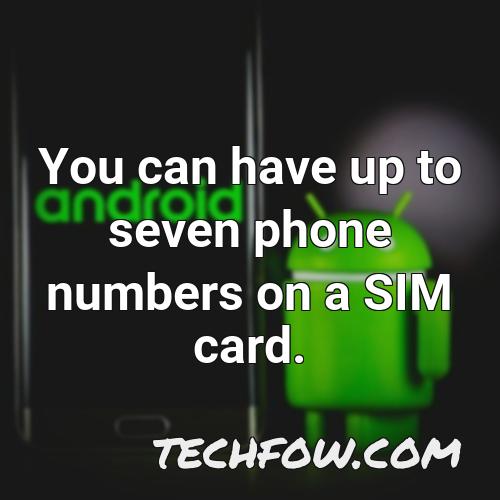 you can have up to seven phone numbers on a sim card