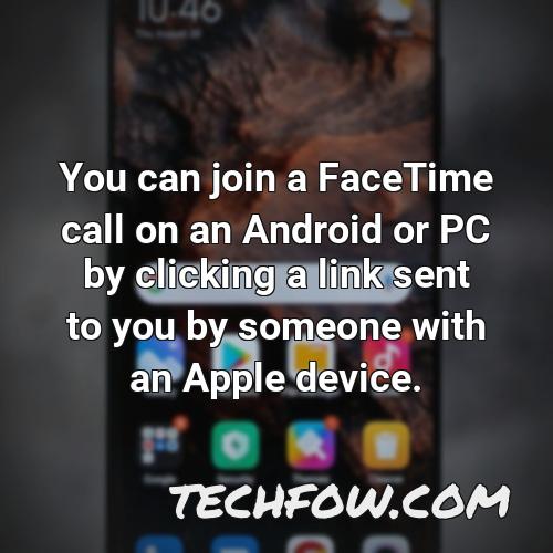 you can join a facetime call on an android or pc by clicking a link sent to you by someone with an apple device