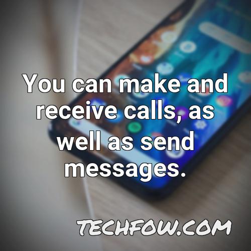 you can make and receive calls as well as send messages