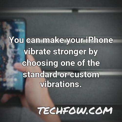 you can make your iphone vibrate stronger by choosing one of the standard or custom vibrations