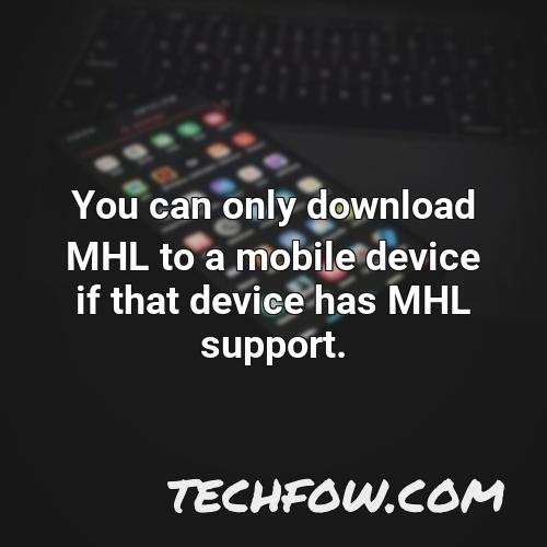 you can only download mhl to a mobile device if that device has mhl support