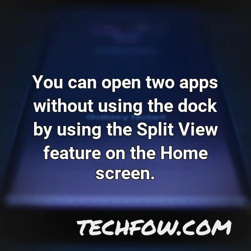 you can open two apps without using the dock by using the split view feature on the home screen