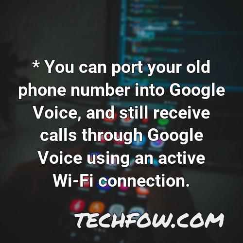 you can port your old phone number into google voice and still receive calls through google voice using an active wi fi connection