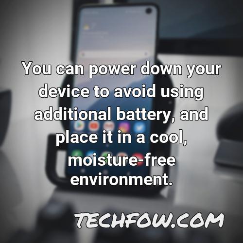 you can power down your device to avoid using additional battery and place it in a cool moisture free environment