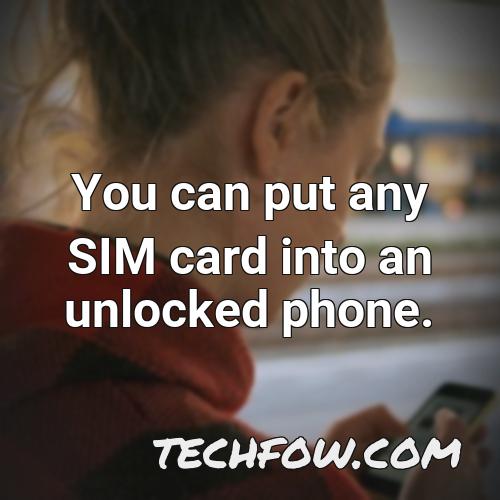 you can put any sim card into an unlocked phone