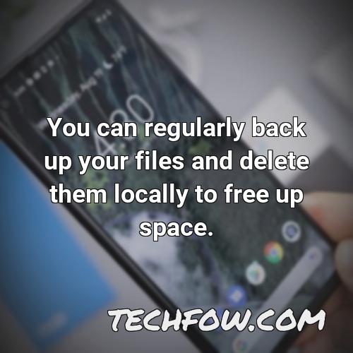 you can regularly back up your files and delete them locally to free up space