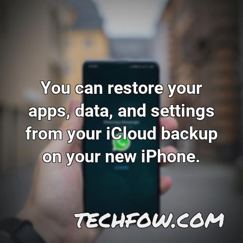 you can restore your apps data and settings from your icloud backup on your new iphone