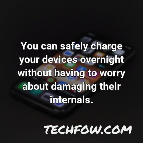 you can safely charge your devices overnight without having to worry about damaging their internals 4