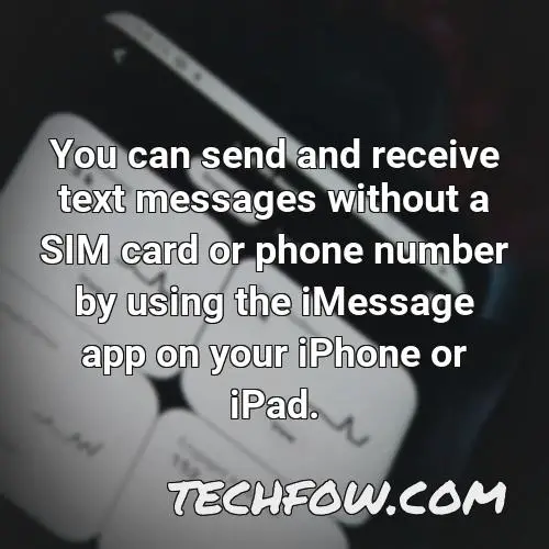 you can send and receive text messages without a sim card or phone number by using the imessage app on your iphone or ipad