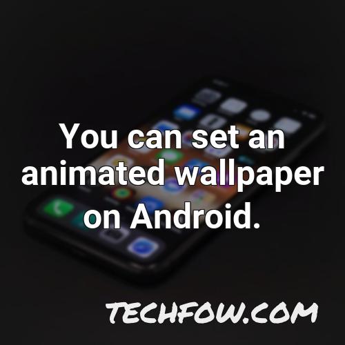 you can set an animated wallpaper on android
