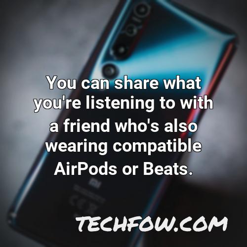 you can share what you re listening to with a friend who s also wearing compatible airpods or beats