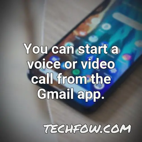 you can start a voice or video call from the gmail app