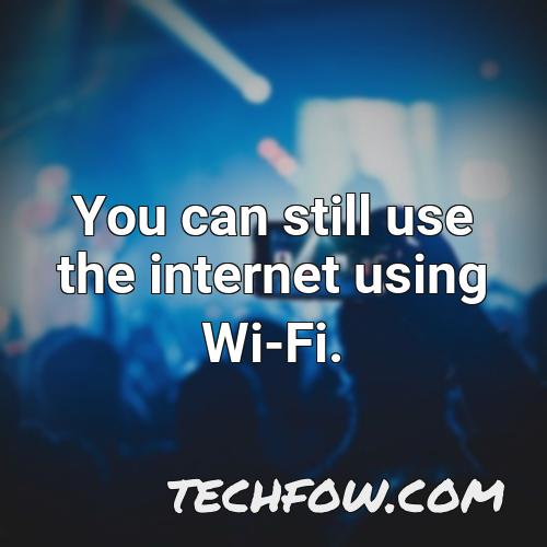 you can still use the internet using wi fi