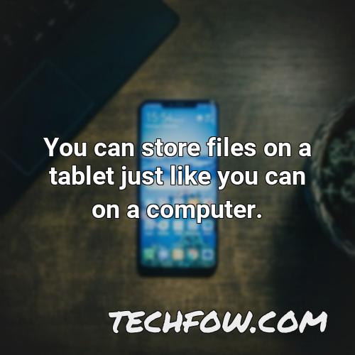 you can store files on a tablet just like you can on a computer