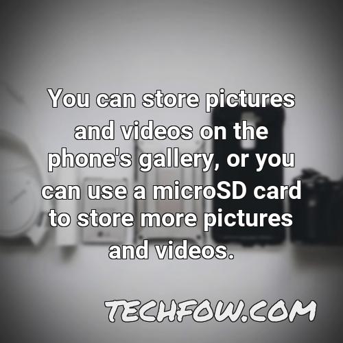 you can store pictures and videos on the phone s gallery or you can use a microsd card to store more pictures and videos