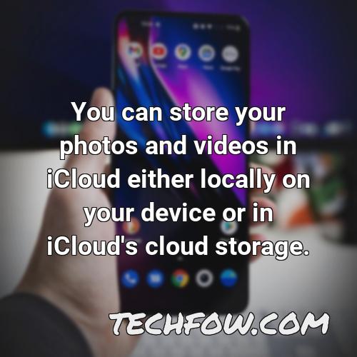 you can store your photos and videos in icloud either locally on your device or in icloud s cloud storage