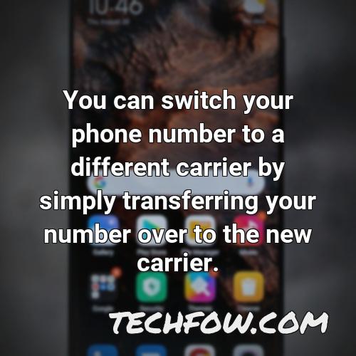 you can switch your phone number to a different carrier by simply transferring your number over to the new carrier