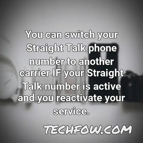 you can switch your straight talk phone number to another carrier if your straight talk number is active and you reactivate your service