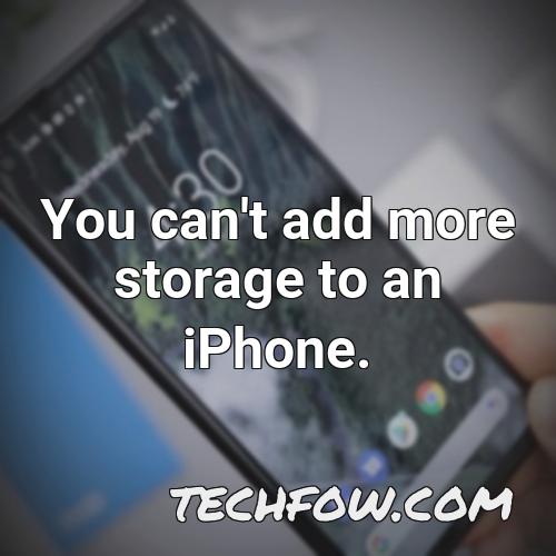 you can t add more storage to an iphone