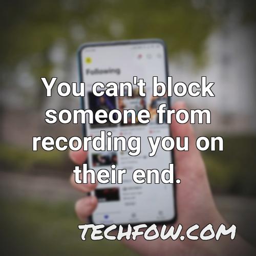 you can t block someone from recording you on their end